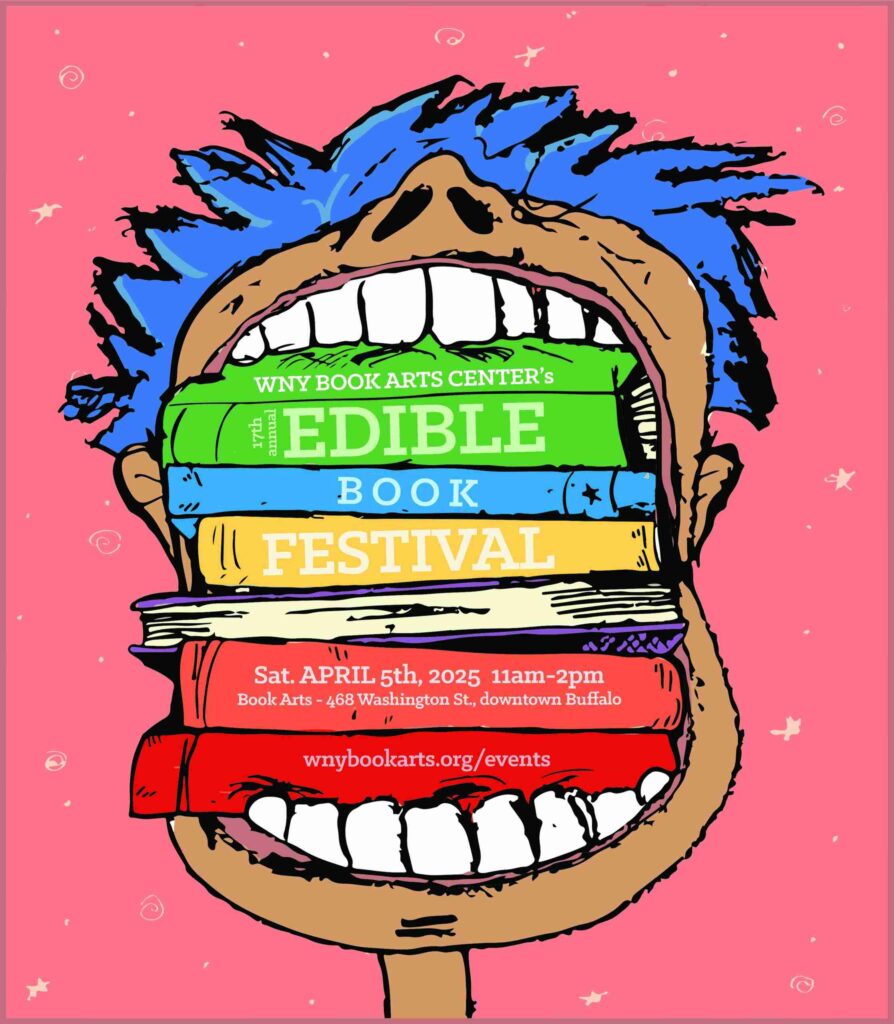 The WNY Book Arts Center is excited to announce our 17 th Annual Edible Book Festival: Saturday, April 5th, 2025, 11 a.m. - 2 p.m.