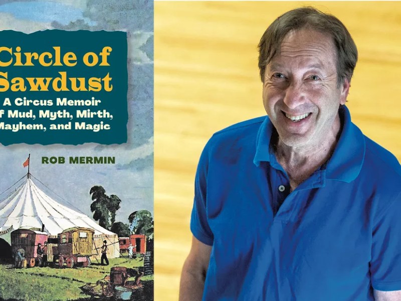 In a New Memoir, Circus Smirkus Founder Rob Mermin Shares the Mirth, Magic and Mayhem of Life Under the Big Top